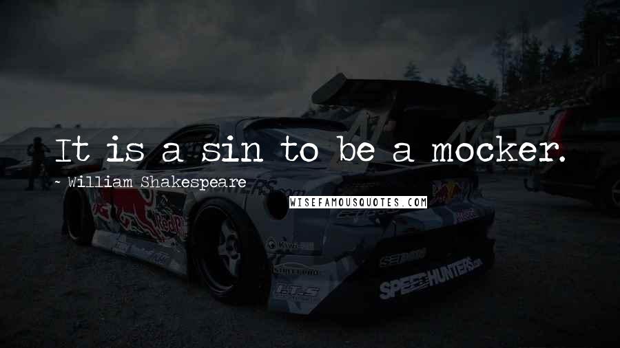 William Shakespeare Quotes: It is a sin to be a mocker.