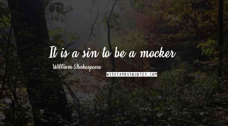 William Shakespeare Quotes: It is a sin to be a mocker.