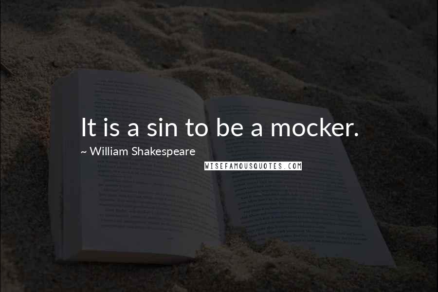 William Shakespeare Quotes: It is a sin to be a mocker.