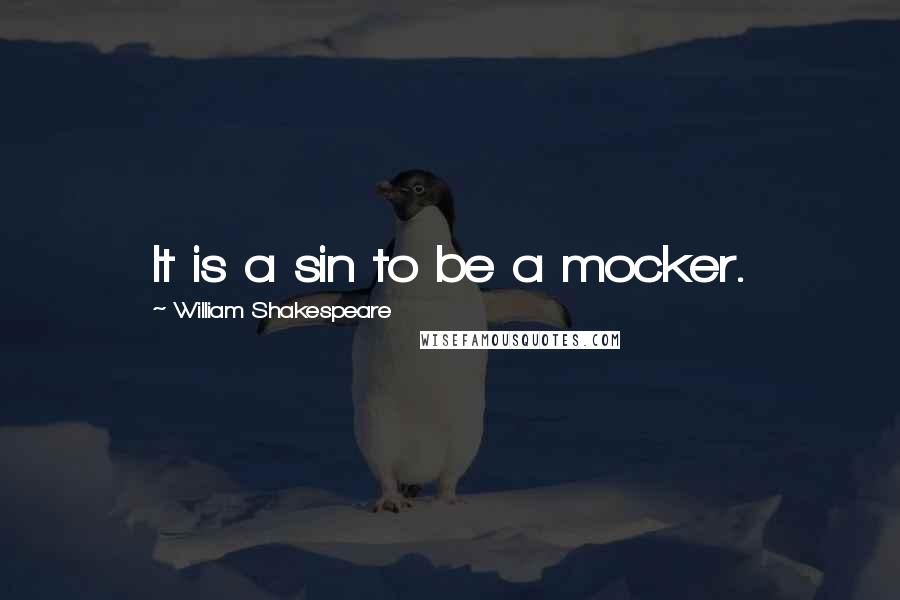 William Shakespeare Quotes: It is a sin to be a mocker.