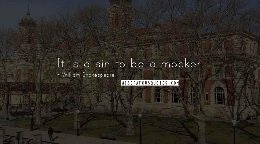 William Shakespeare Quotes: It is a sin to be a mocker.