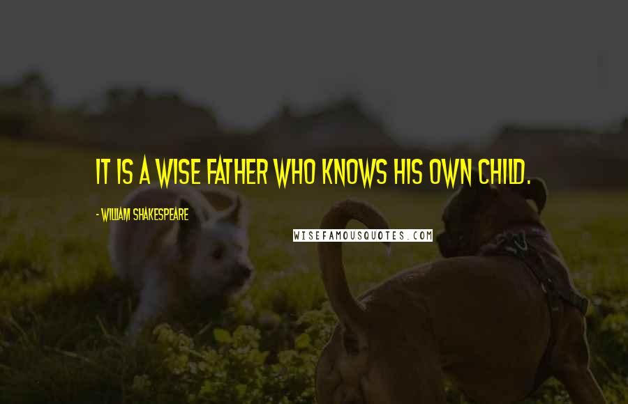 William Shakespeare Quotes: It is a wise father who knows his own child.