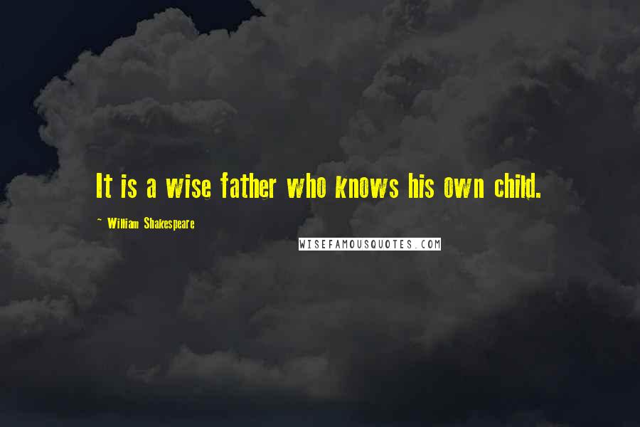 William Shakespeare Quotes: It is a wise father who knows his own child.