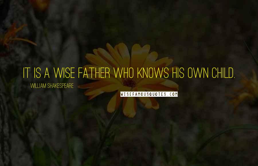 William Shakespeare Quotes: It is a wise father who knows his own child.