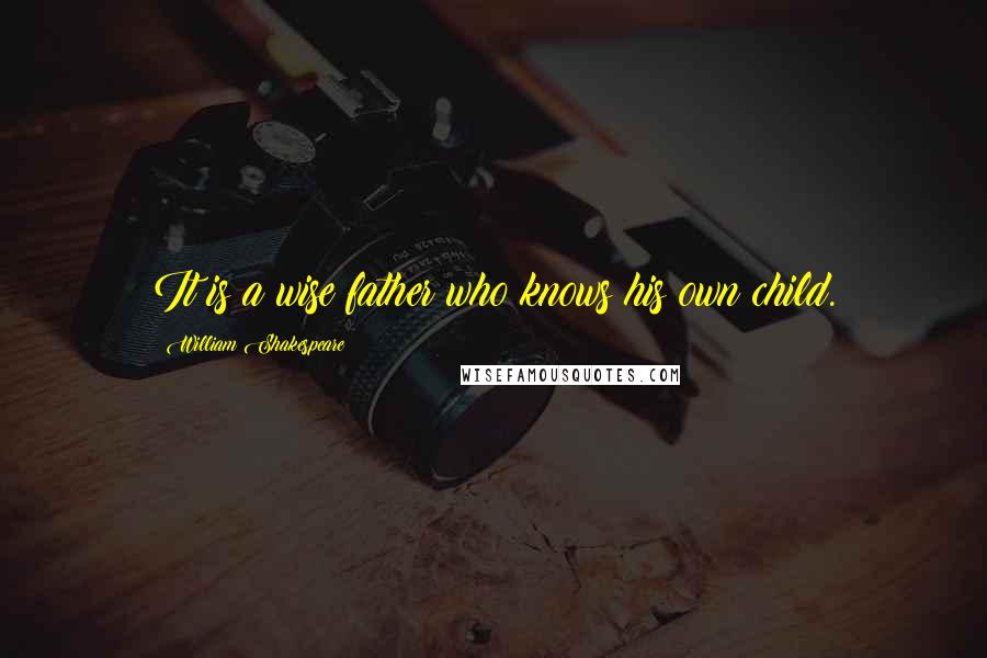 William Shakespeare Quotes: It is a wise father who knows his own child.
