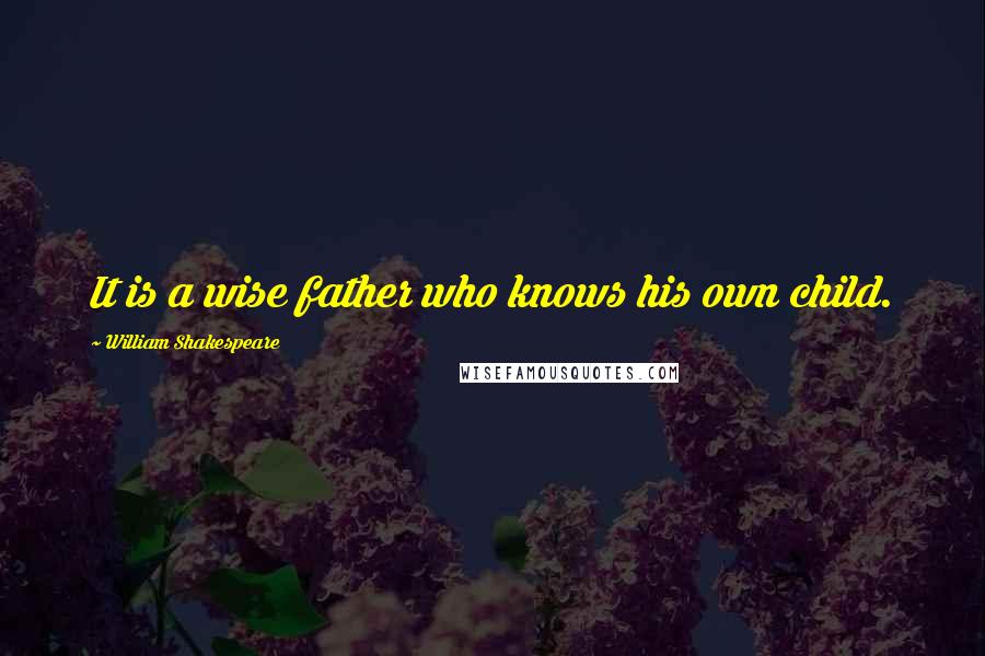 William Shakespeare Quotes: It is a wise father who knows his own child.