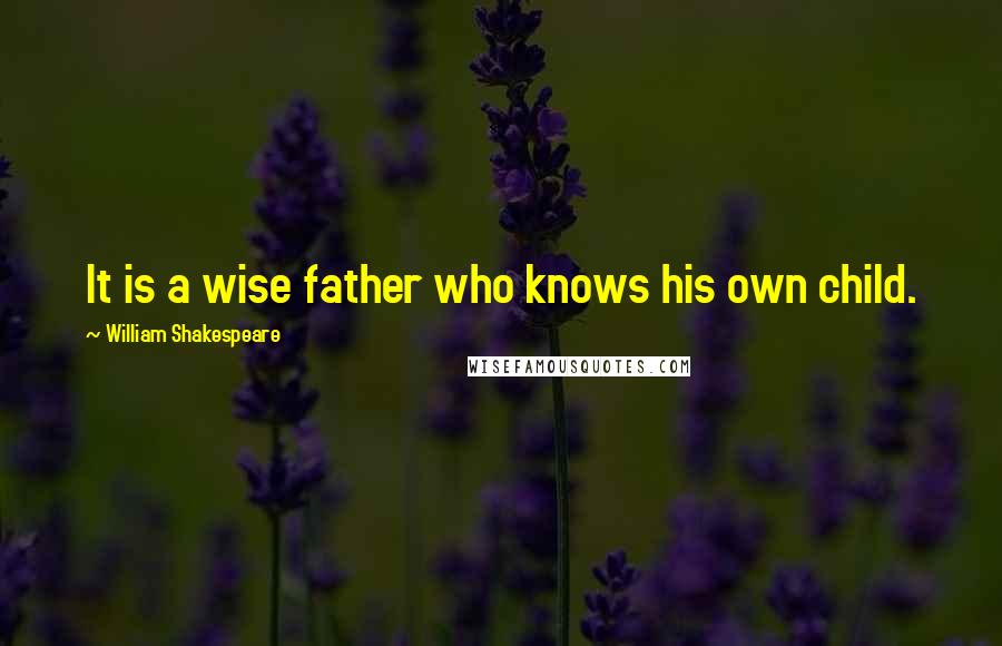 William Shakespeare Quotes: It is a wise father who knows his own child.