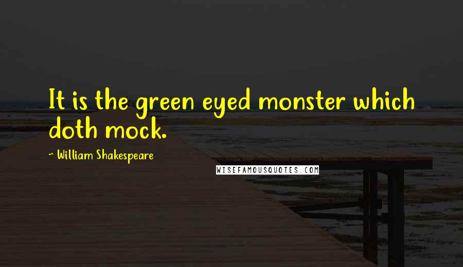 William Shakespeare Quotes: It is the green eyed monster which doth mock.