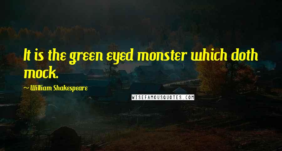 William Shakespeare Quotes: It is the green eyed monster which doth mock.