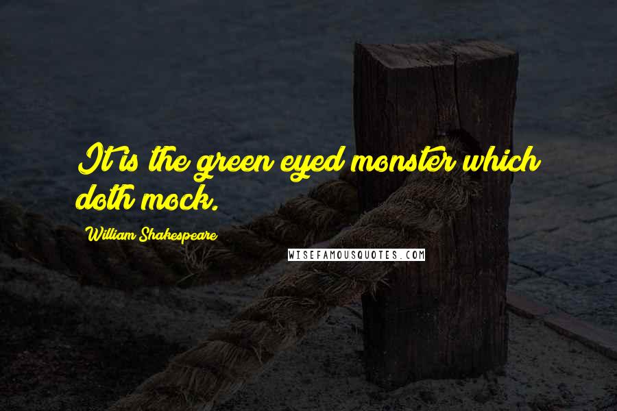 William Shakespeare Quotes: It is the green eyed monster which doth mock.