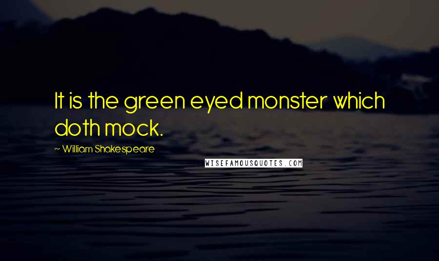 William Shakespeare Quotes: It is the green eyed monster which doth mock.