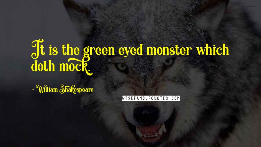 William Shakespeare Quotes: It is the green eyed monster which doth mock.