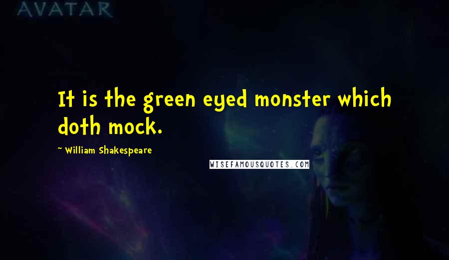 William Shakespeare Quotes: It is the green eyed monster which doth mock.