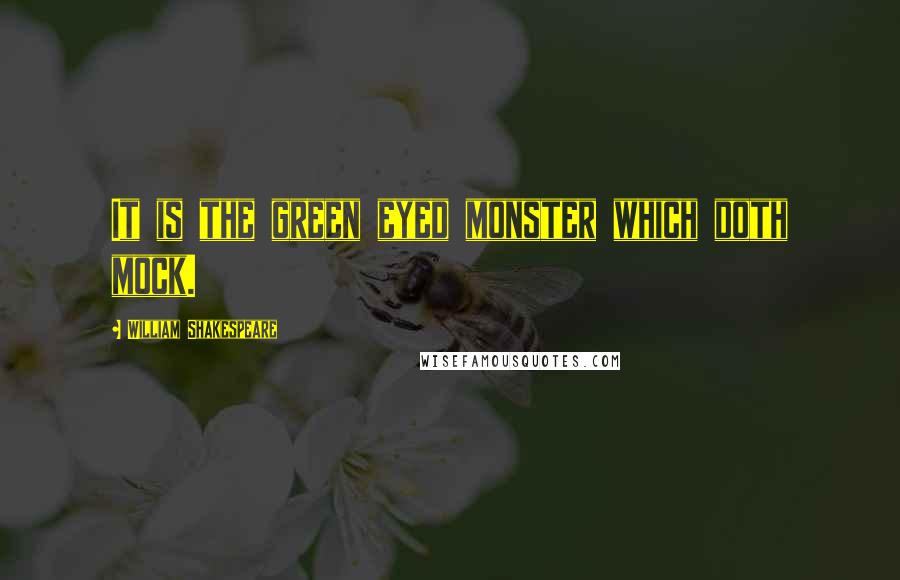 William Shakespeare Quotes: It is the green eyed monster which doth mock.