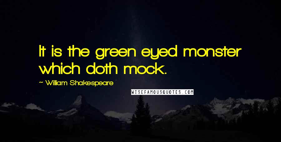 William Shakespeare Quotes: It is the green eyed monster which doth mock.