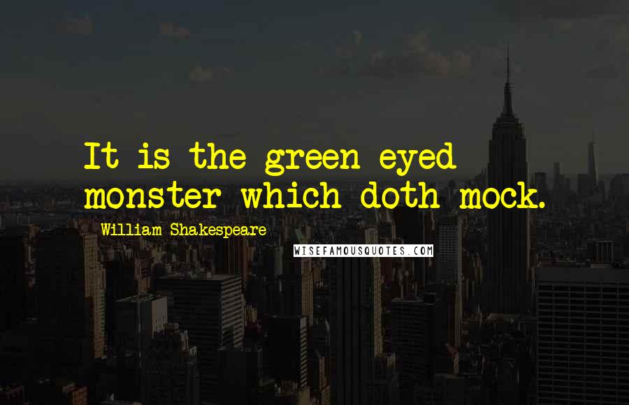 William Shakespeare Quotes: It is the green eyed monster which doth mock.