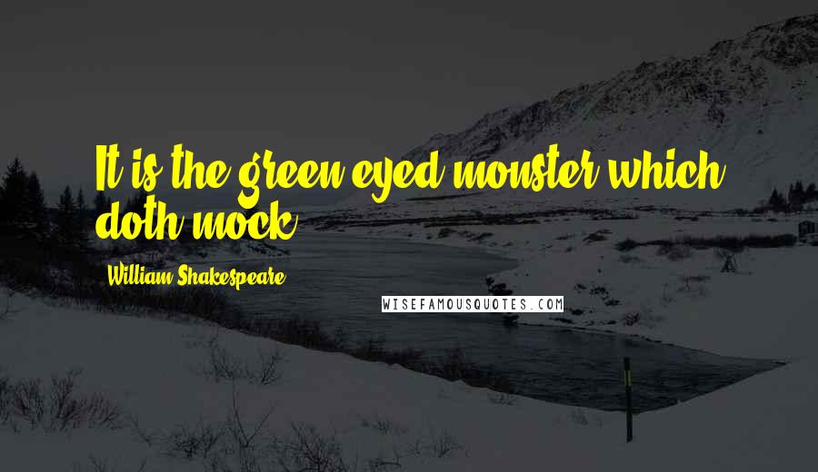 William Shakespeare Quotes: It is the green eyed monster which doth mock.