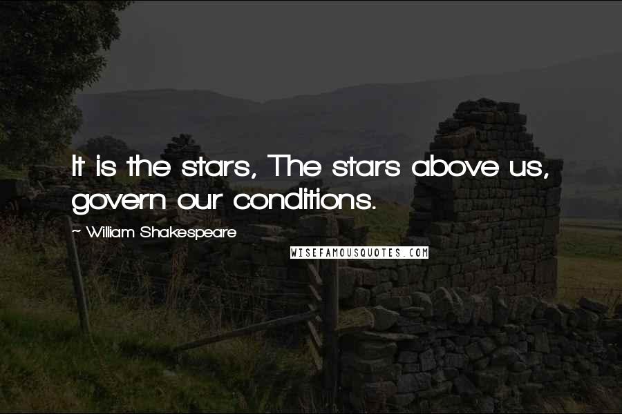 William Shakespeare Quotes: It is the stars, The stars above us, govern our conditions.