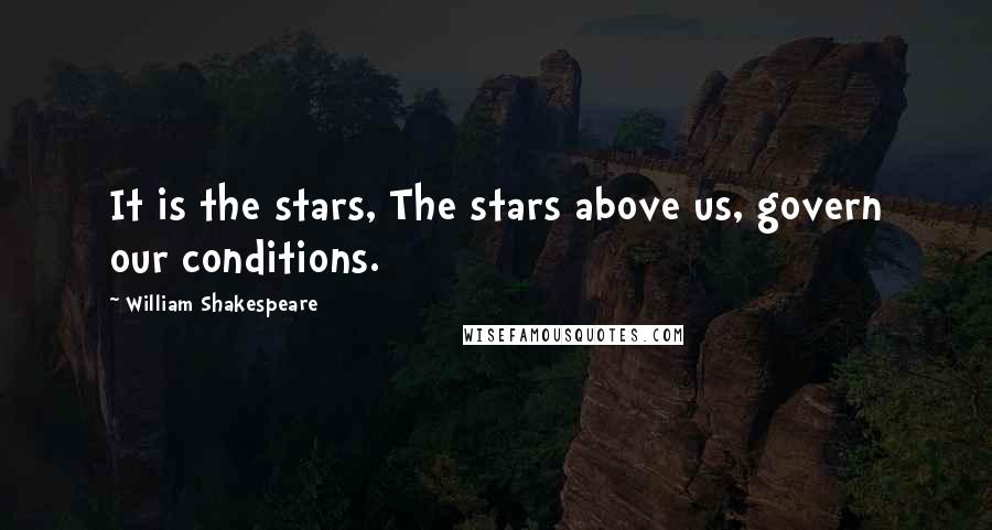 William Shakespeare Quotes: It is the stars, The stars above us, govern our conditions.