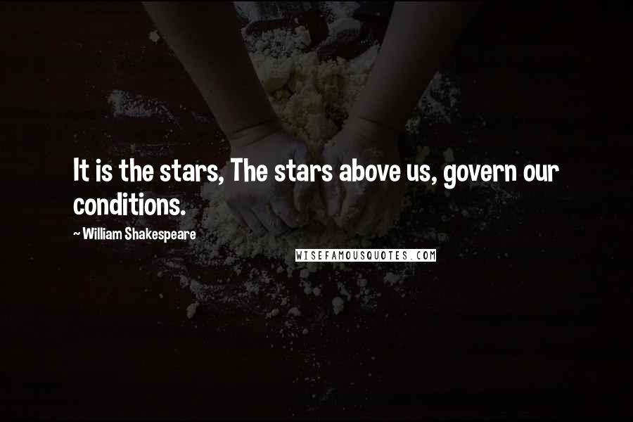 William Shakespeare Quotes: It is the stars, The stars above us, govern our conditions.