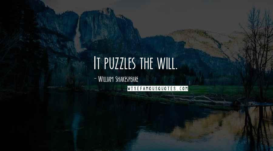 William Shakespeare Quotes: It puzzles the will.