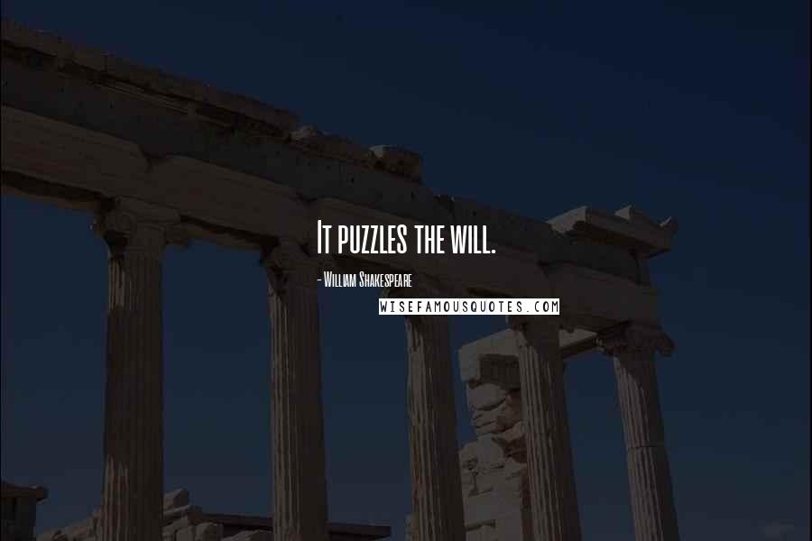 William Shakespeare Quotes: It puzzles the will.