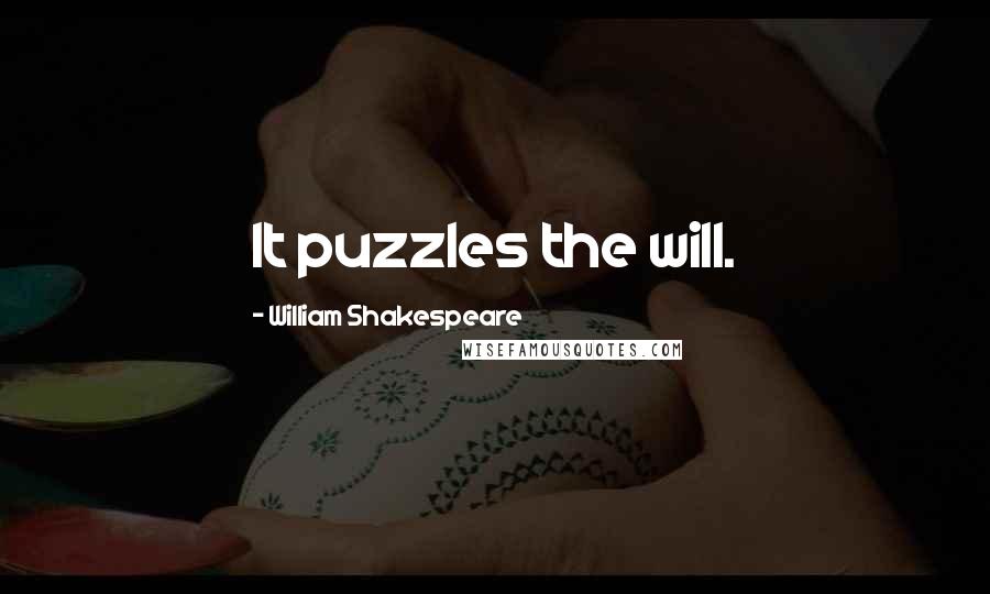 William Shakespeare Quotes: It puzzles the will.
