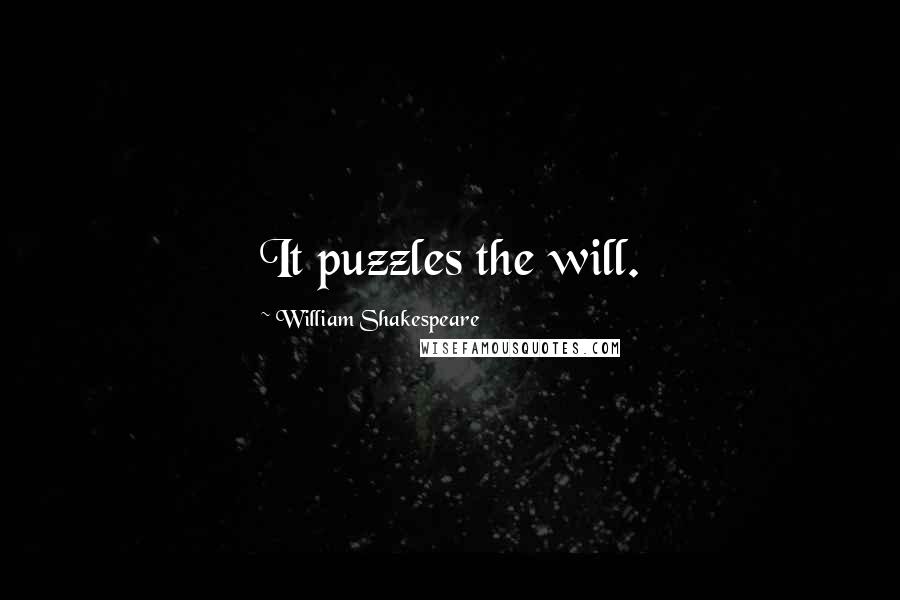 William Shakespeare Quotes: It puzzles the will.