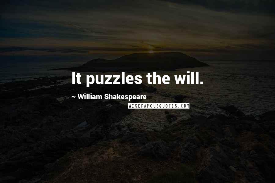 William Shakespeare Quotes: It puzzles the will.