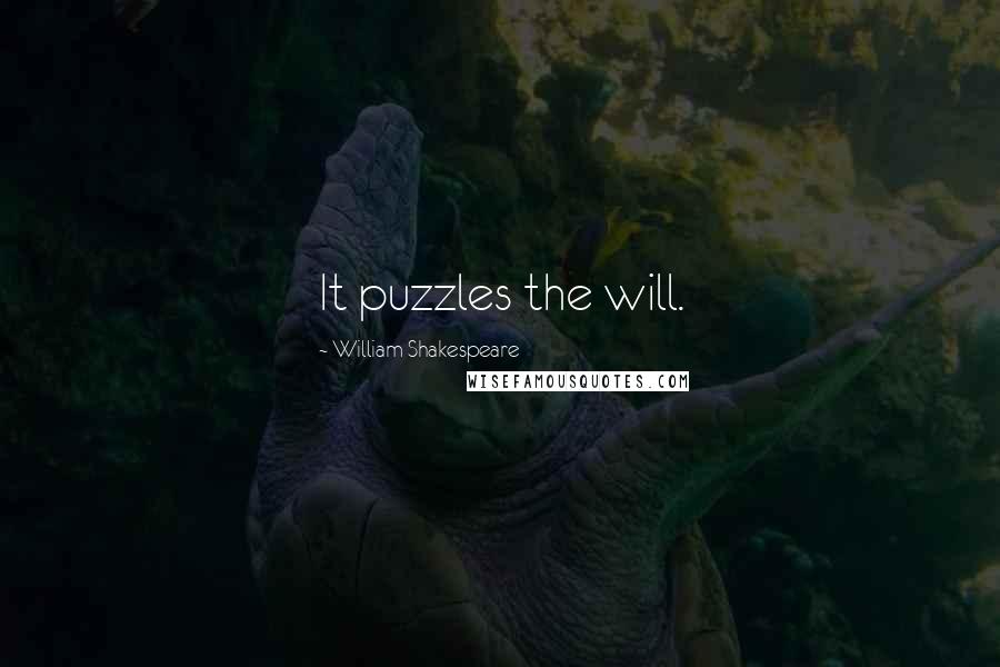 William Shakespeare Quotes: It puzzles the will.
