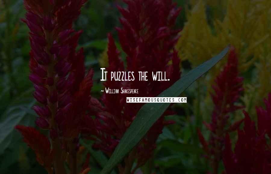William Shakespeare Quotes: It puzzles the will.