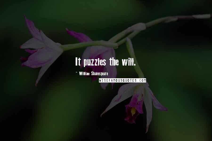 William Shakespeare Quotes: It puzzles the will.