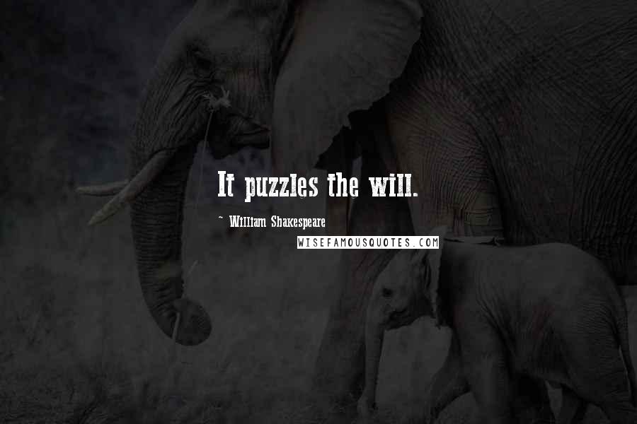 William Shakespeare Quotes: It puzzles the will.