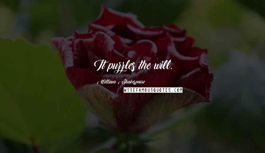 William Shakespeare Quotes: It puzzles the will.
