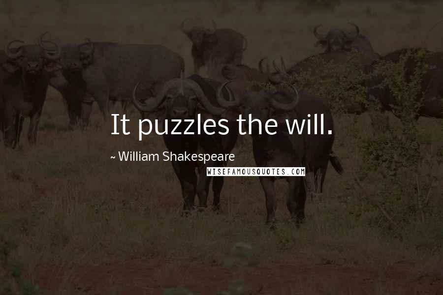 William Shakespeare Quotes: It puzzles the will.