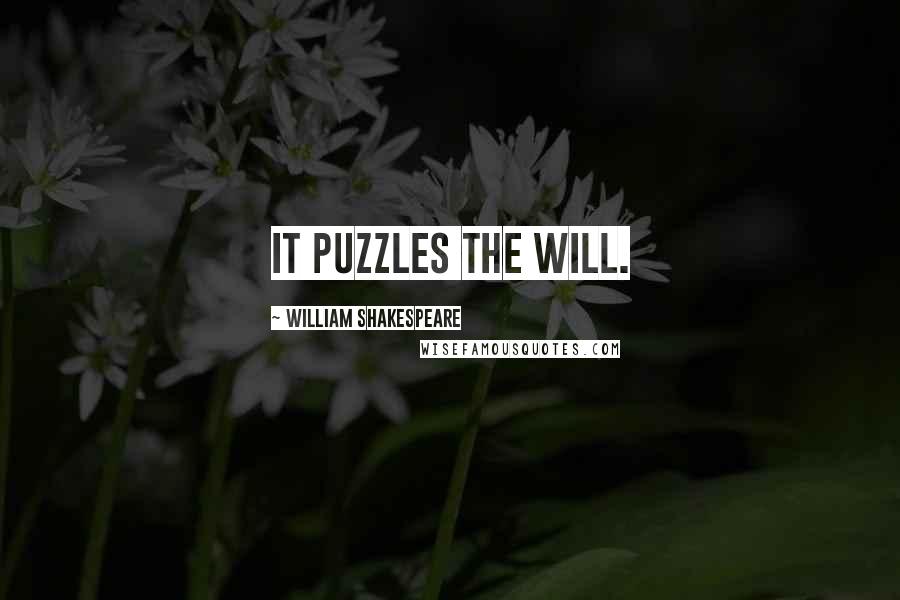 William Shakespeare Quotes: It puzzles the will.