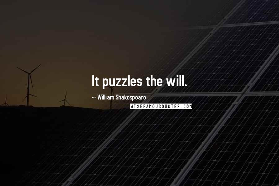 William Shakespeare Quotes: It puzzles the will.