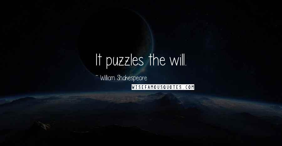William Shakespeare Quotes: It puzzles the will.