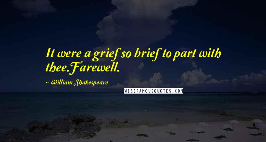 William Shakespeare Quotes: It were a grief so brief to part with thee.Farewell.