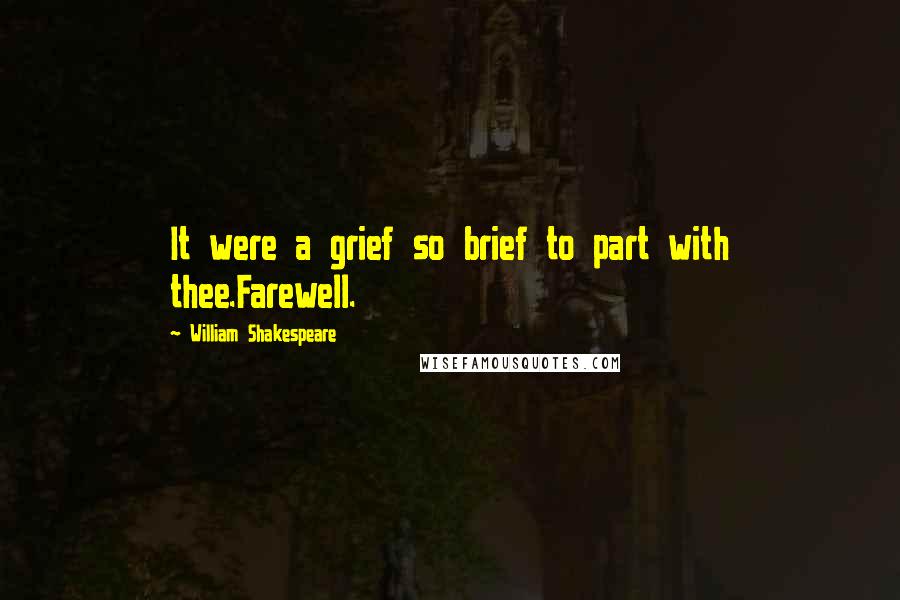 William Shakespeare Quotes: It were a grief so brief to part with thee.Farewell.