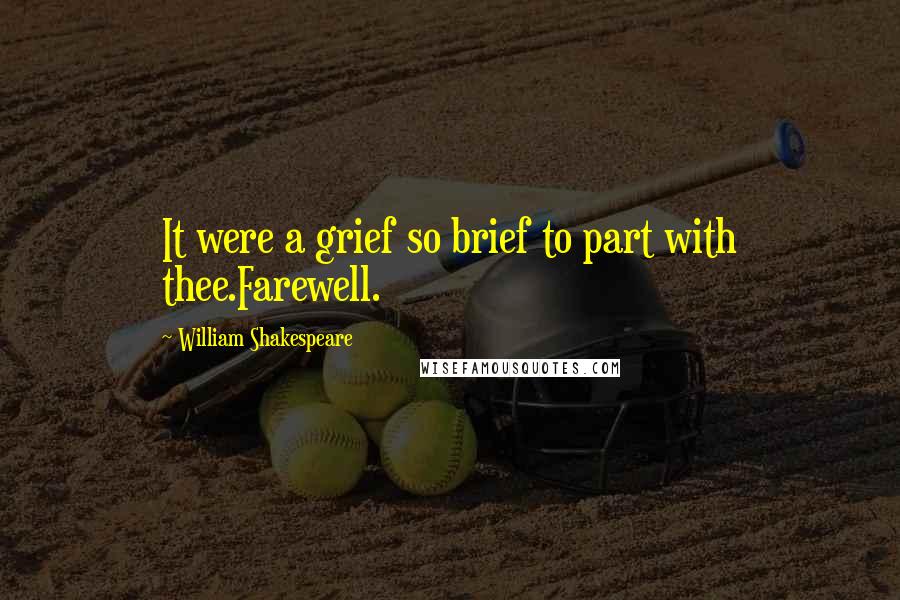 William Shakespeare Quotes: It were a grief so brief to part with thee.Farewell.