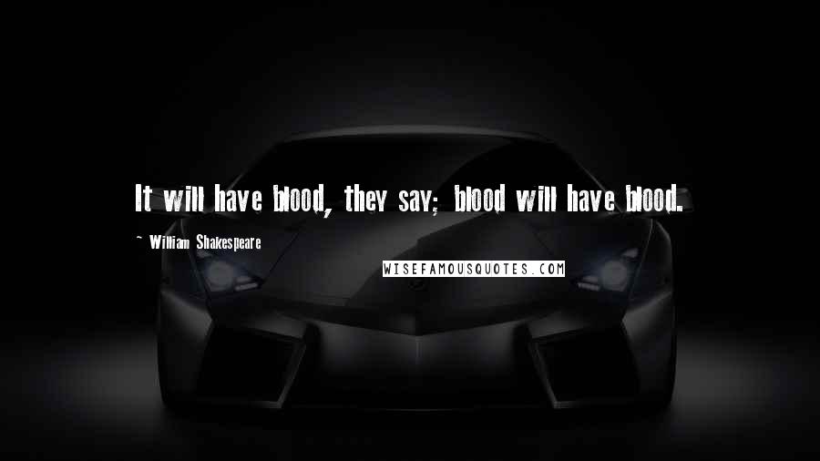 William Shakespeare Quotes: It will have blood, they say; blood will have blood.