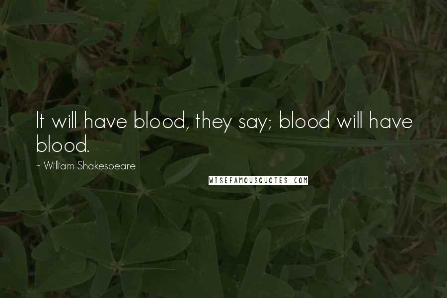 William Shakespeare Quotes: It will have blood, they say; blood will have blood.