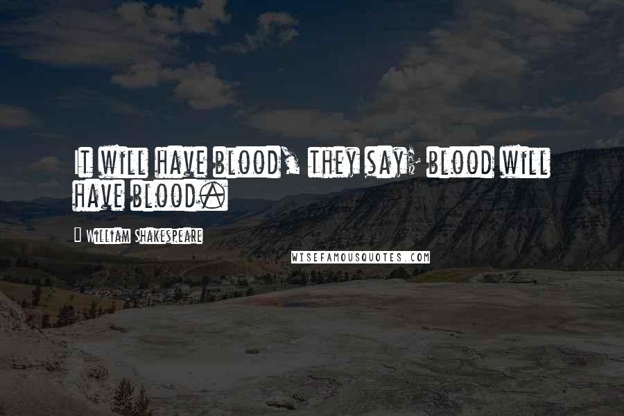 William Shakespeare Quotes: It will have blood, they say; blood will have blood.