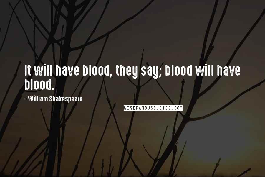 William Shakespeare Quotes: It will have blood, they say; blood will have blood.