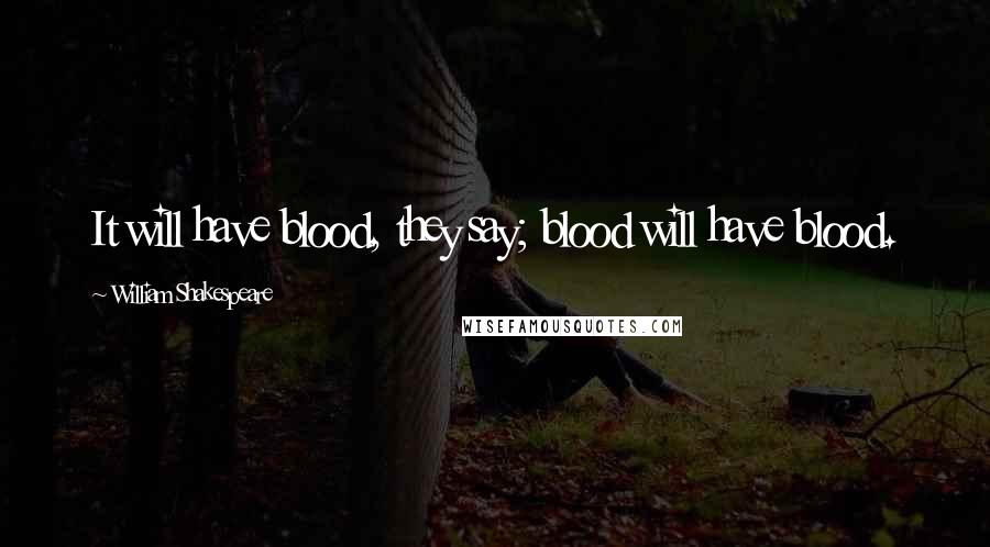 William Shakespeare Quotes: It will have blood, they say; blood will have blood.