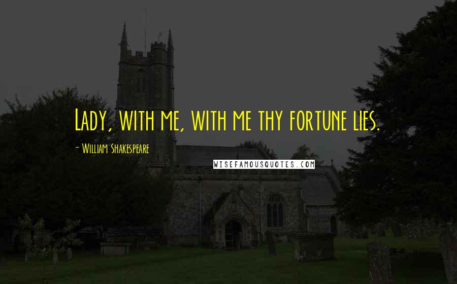 William Shakespeare Quotes: Lady, with me, with me thy fortune lies.