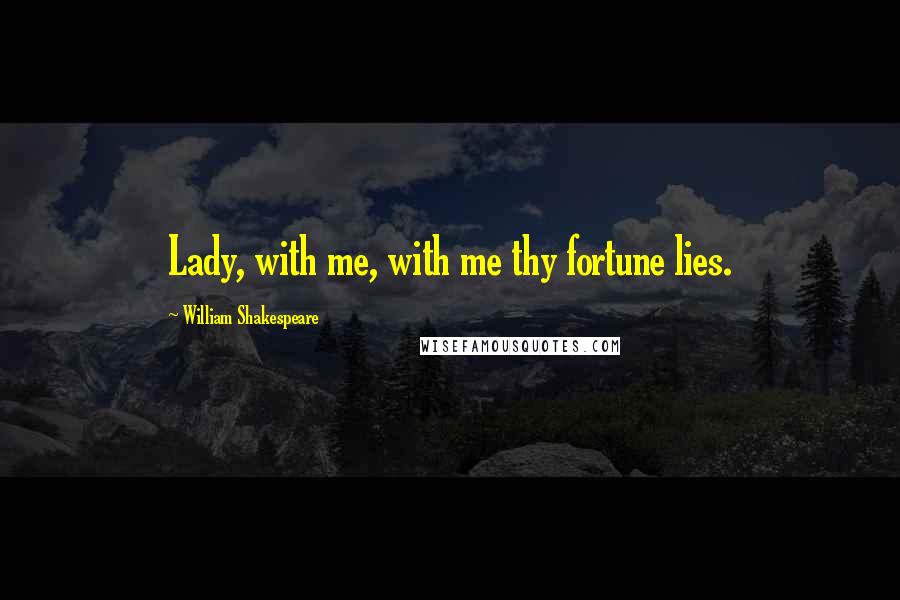 William Shakespeare Quotes: Lady, with me, with me thy fortune lies.