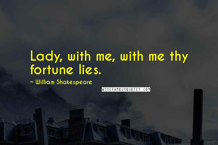 William Shakespeare Quotes: Lady, with me, with me thy fortune lies.