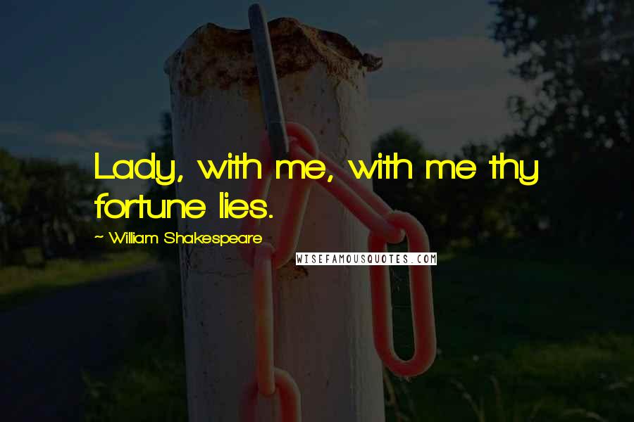 William Shakespeare Quotes: Lady, with me, with me thy fortune lies.